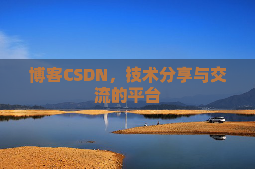 博客CSDN，技术分享与交流的平台